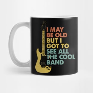 I May Be Old But I Got To See All The Cool Bands Mug